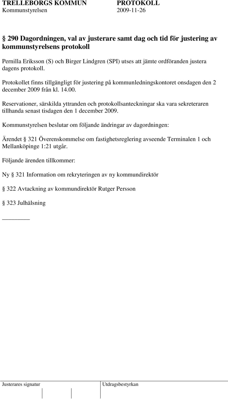 från kl. 14.00. Reservationer, särskilda yttranden och protokollsanteckningar ska vara sekreteraren tillhanda senast tisdagen den 1 december 2009.