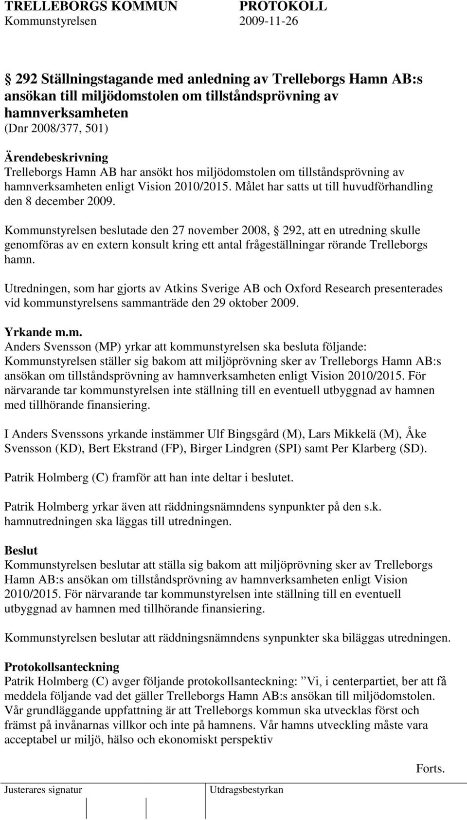 Kommunstyrelsen beslutade den 27 november 2008, 292, att en utredning skulle genomföras av en extern konsult kring ett antal frågeställningar rörande Trelleborgs hamn.