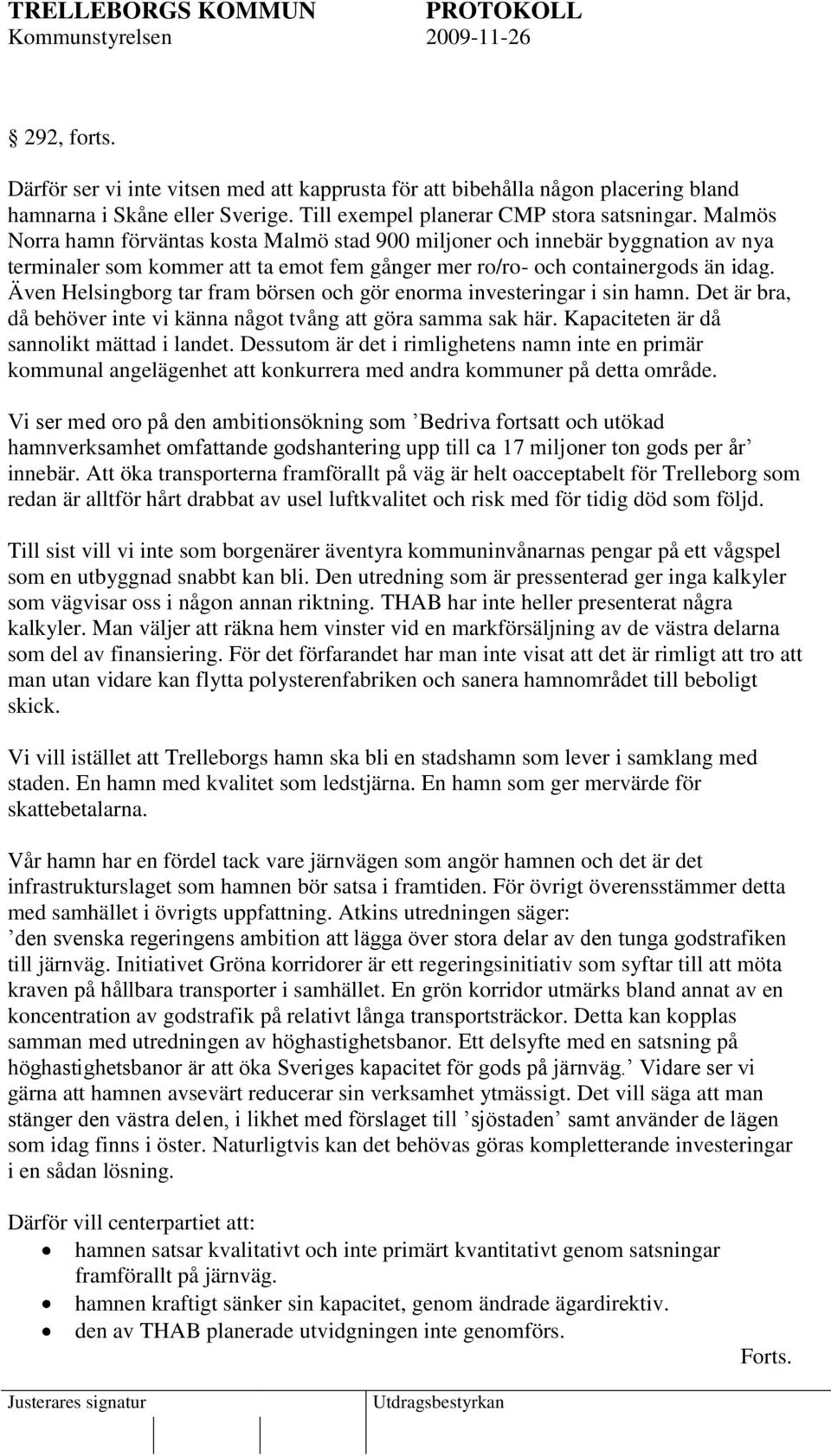 Även Helsingborg tar fram börsen och gör enorma investeringar i sin hamn. Det är bra, då behöver inte vi känna något tvång att göra samma sak här. Kapaciteten är då sannolikt mättad i landet.