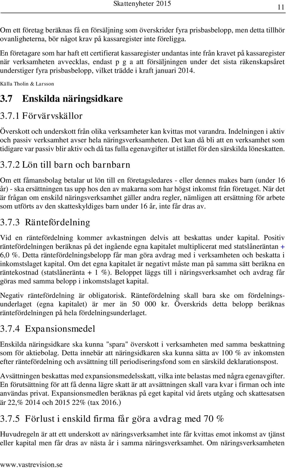understiger fyra prisbasbelopp, vilket trädde i kraft januari 2014. Källa Tholin & Larsson 3.7 Enskilda näringsidkare 3.7.1 Förvärvskällor Överskott och underskott från olika verksamheter kan kvittas mot varandra.
