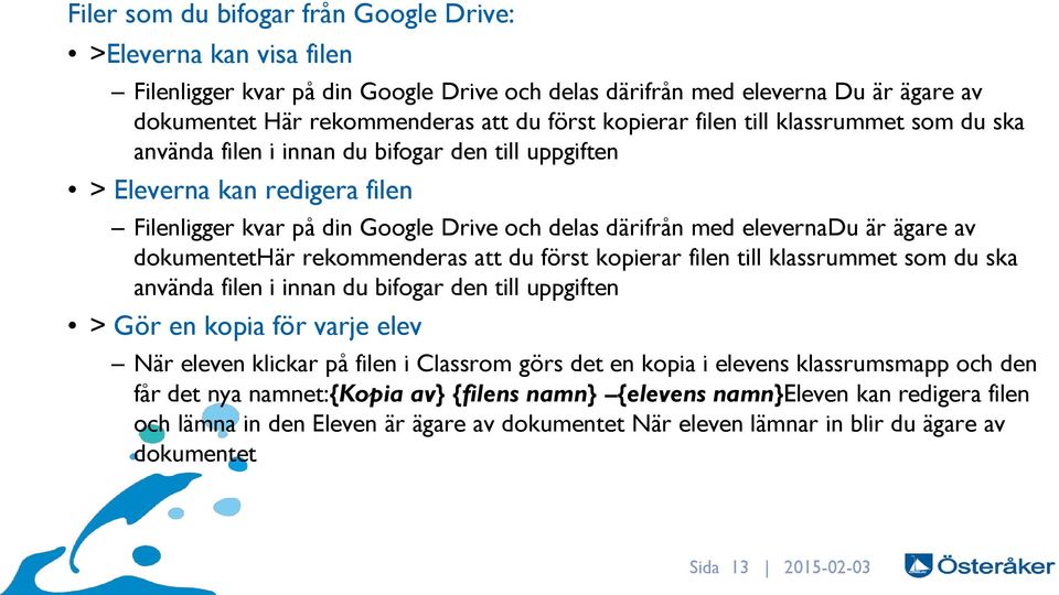 dokumentethär rekommenderas att du först kopierar filen till klassrummet som du ska använda filen i innan du bifogar den till uppgiften > Gör en kopia för varje elev När eleven klickar på filen i