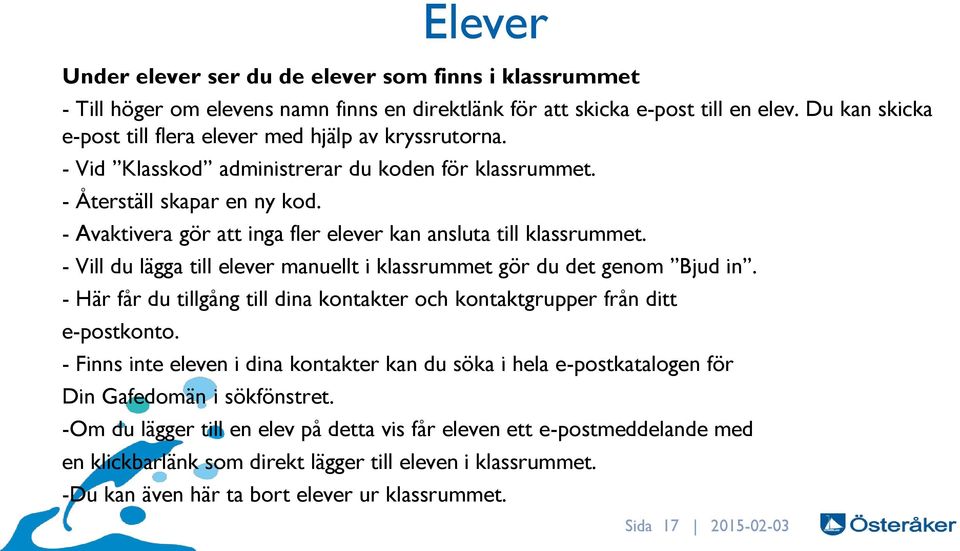 - Avaktivera gör att inga fler elever kan ansluta till klassrummet. - Vill du lägga till elever manuellt i klassrummet gör du det genom Bjud in.