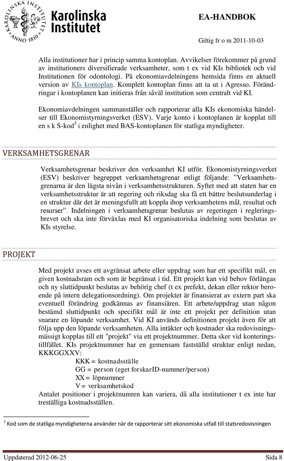 Förändringar i kontoplanen kan initieras från såväl institution som centralt vid KI. Ekonomiavdelningen sammanställer och rapporterar alla KIs ekonomiska händelser till Ekonomistyrningsverket (ESV).