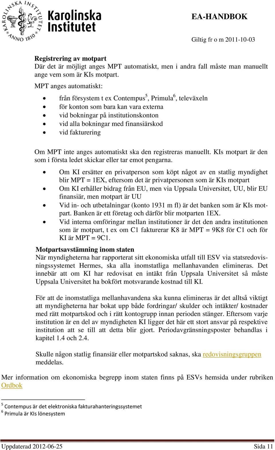 fakturering Om MPT inte anges automatiskt ska den registreras manuellt. KIs motpart är den som i första ledet skickar eller tar emot pengarna.