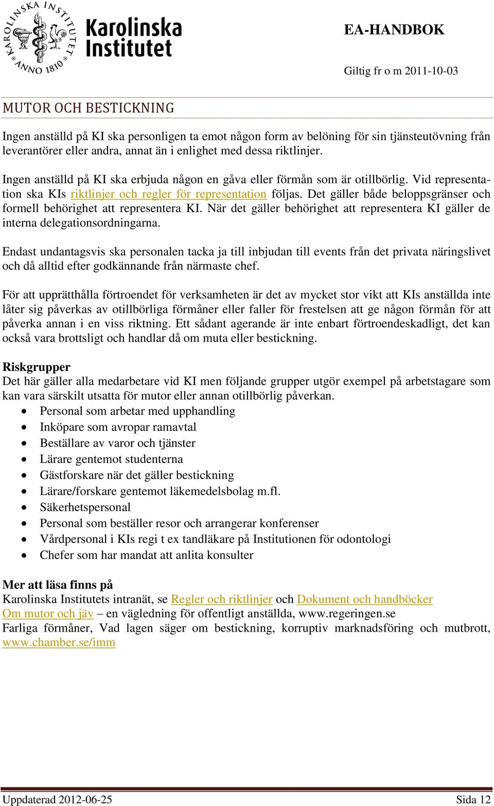 Det gäller både beloppsgränser och formell behörighet att representera KI. När det gäller behörighet att representera KI gäller de interna delegationsordningarna.