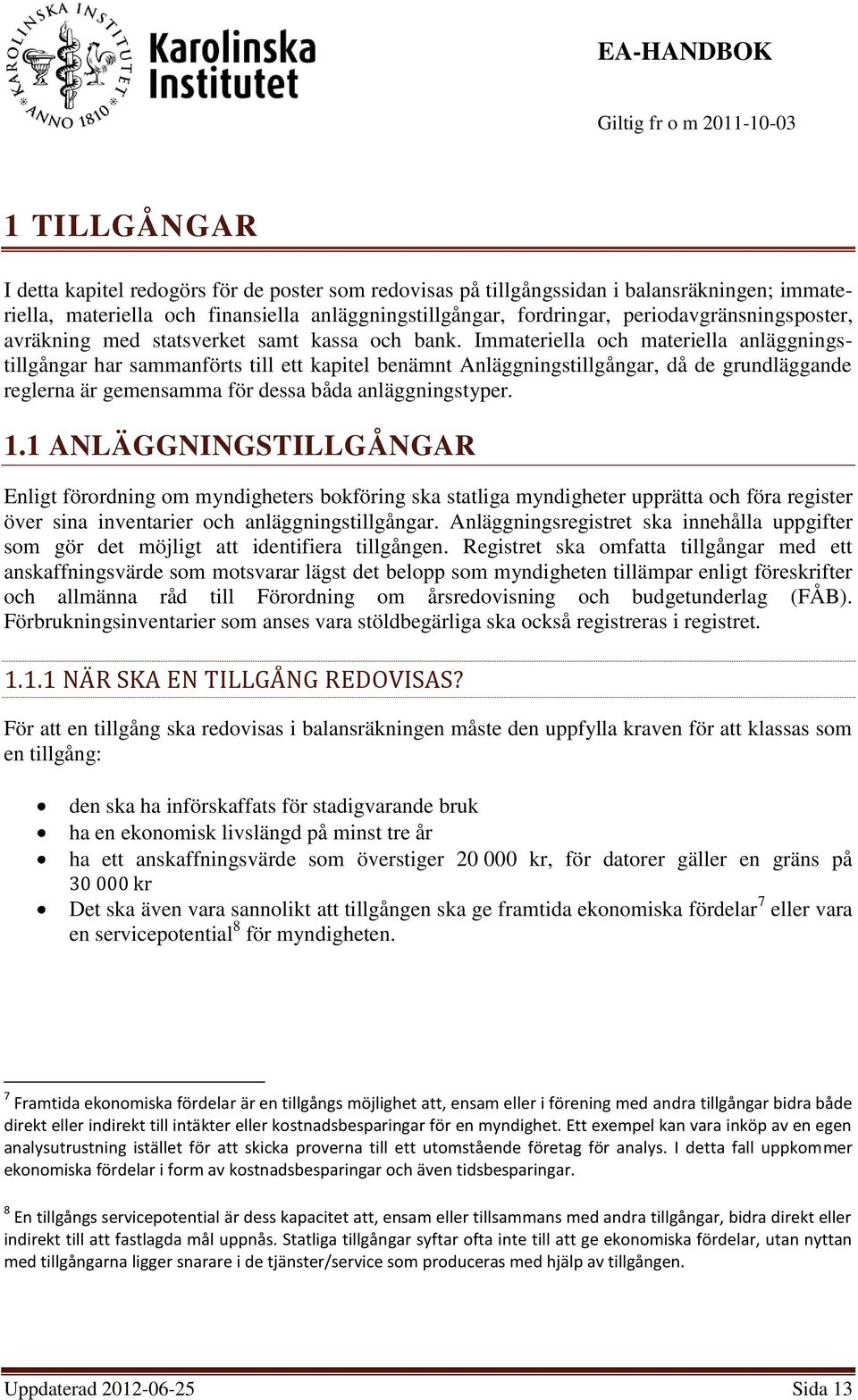 Immateriella och materiella anläggningstillgångar har sammanförts till ett kapitel benämnt Anläggningstillgångar, då de grundläggande reglerna är gemensamma för dessa båda anläggningstyper. 1.