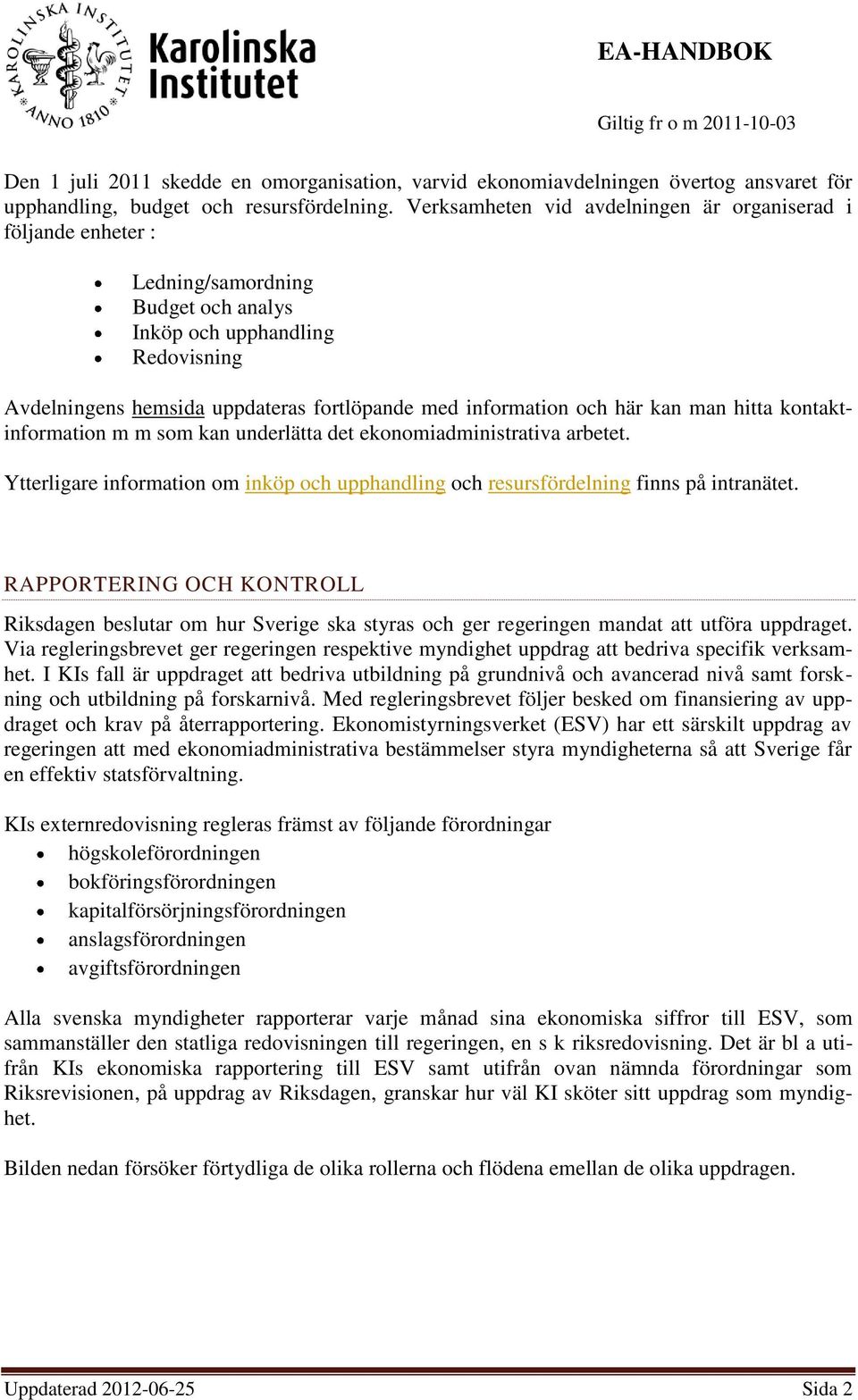 här kan man hitta kontaktinformation m m som kan underlätta det ekonomiadministrativa arbetet. Ytterligare information om inköp och upphandling och resursfördelning finns på intranätet.