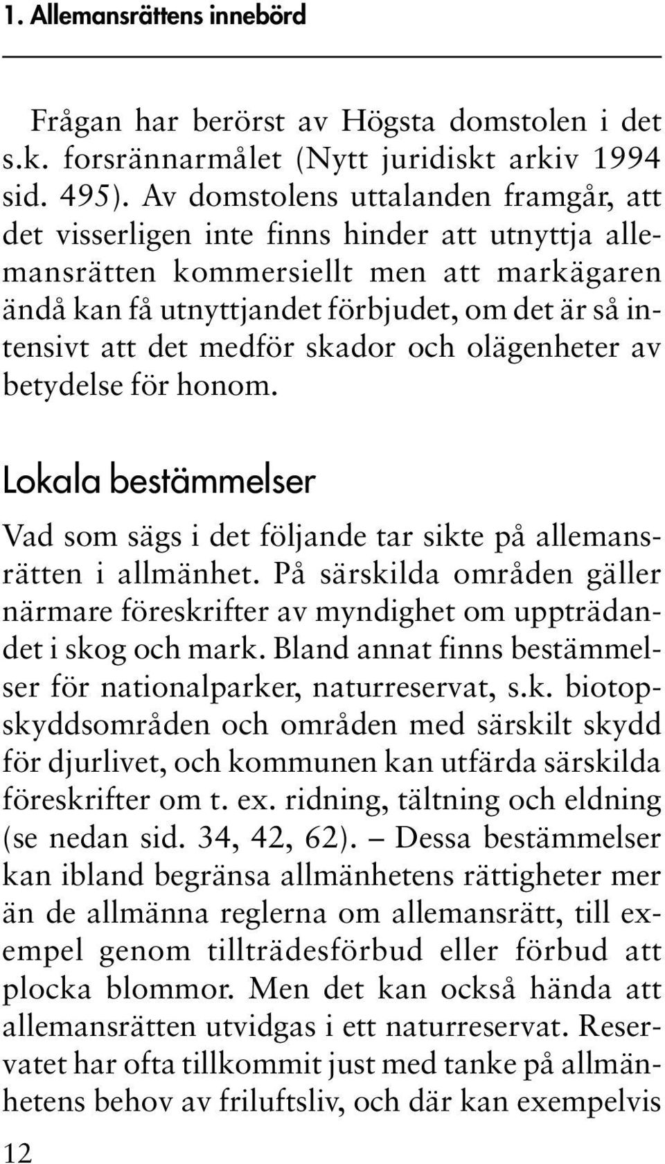 medför skador och olägenheter av betydelse för honom. Lokala bestämmelser Vad som sägs i det följande tar sikte på allemansrätten i allmänhet.