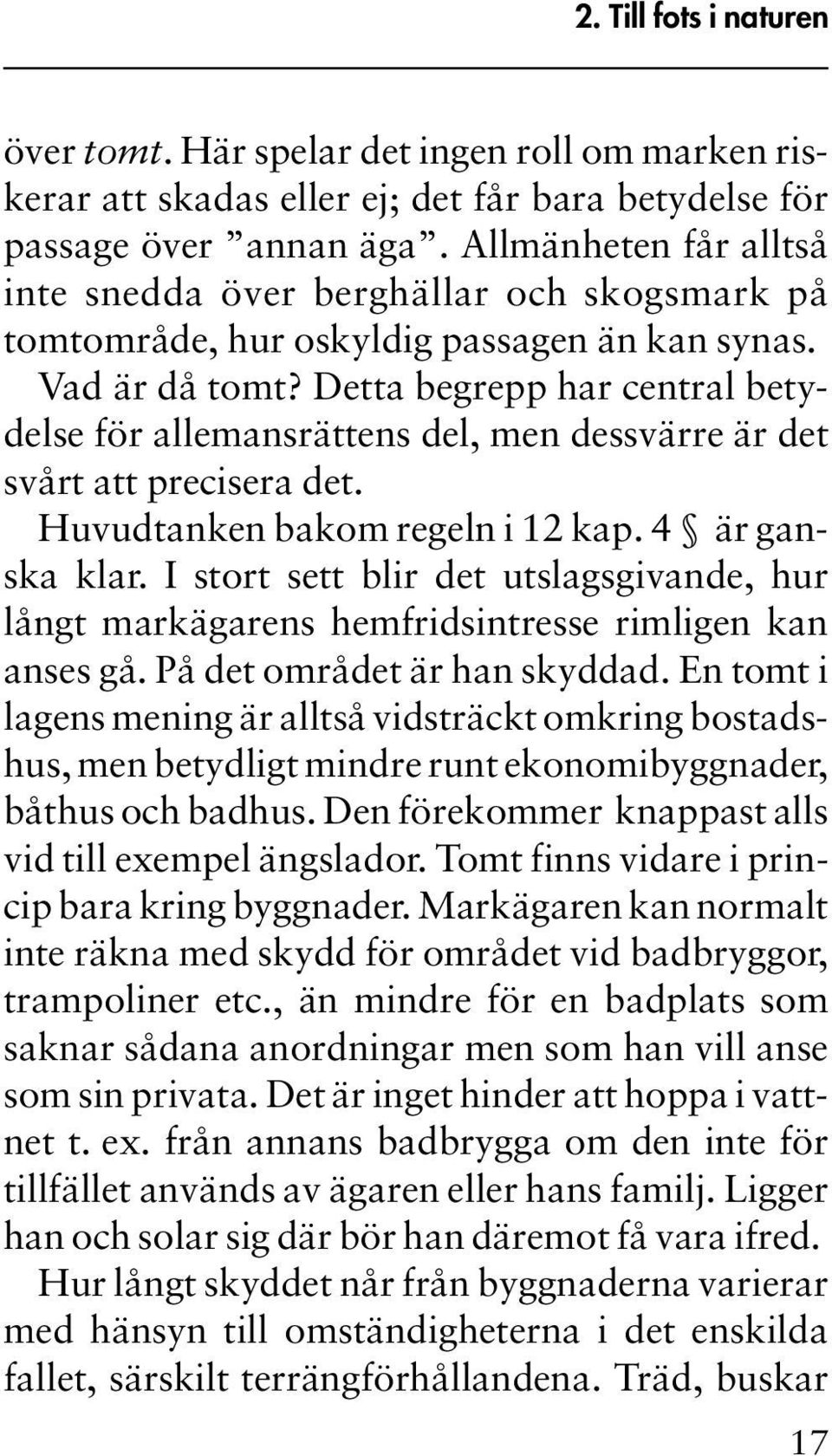 Detta begrepp har central betydelse för allemansrättens del, men dessvärre är det svårt att precisera det. Huvudtanken bakom regeln i 12 kap. 4 är ganska klar.