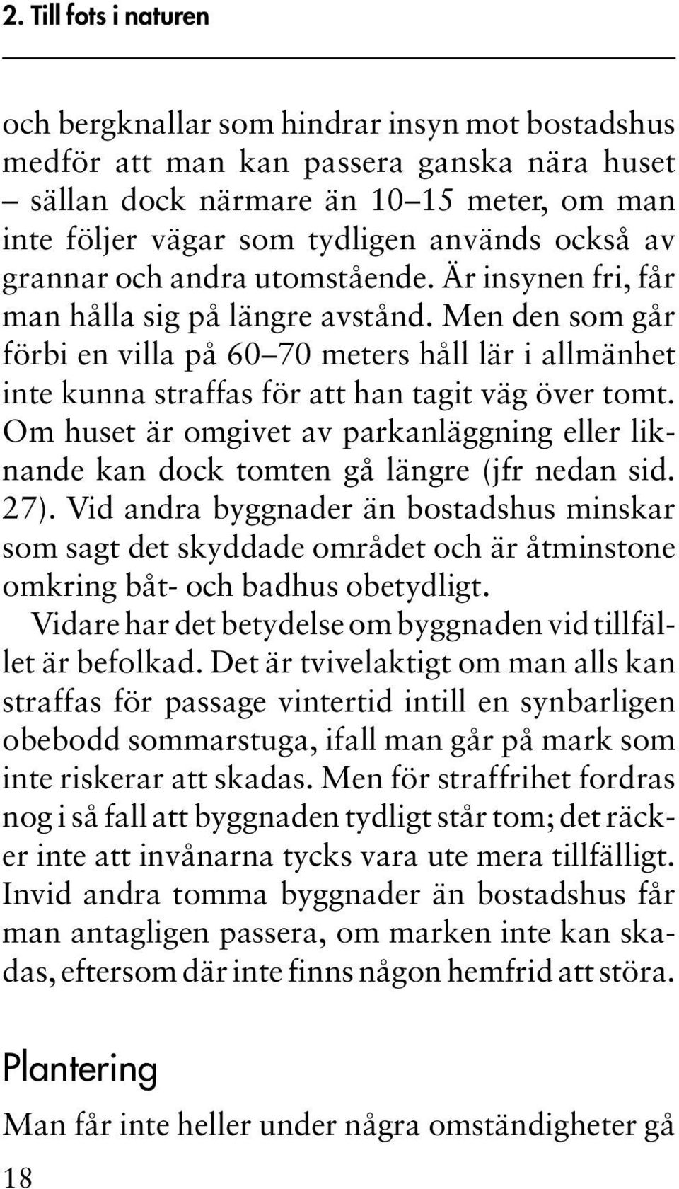 Men den som går förbi en villa på 60 70 meters håll lär i allmänhet inte kunna straffas för att han tagit väg över tomt.