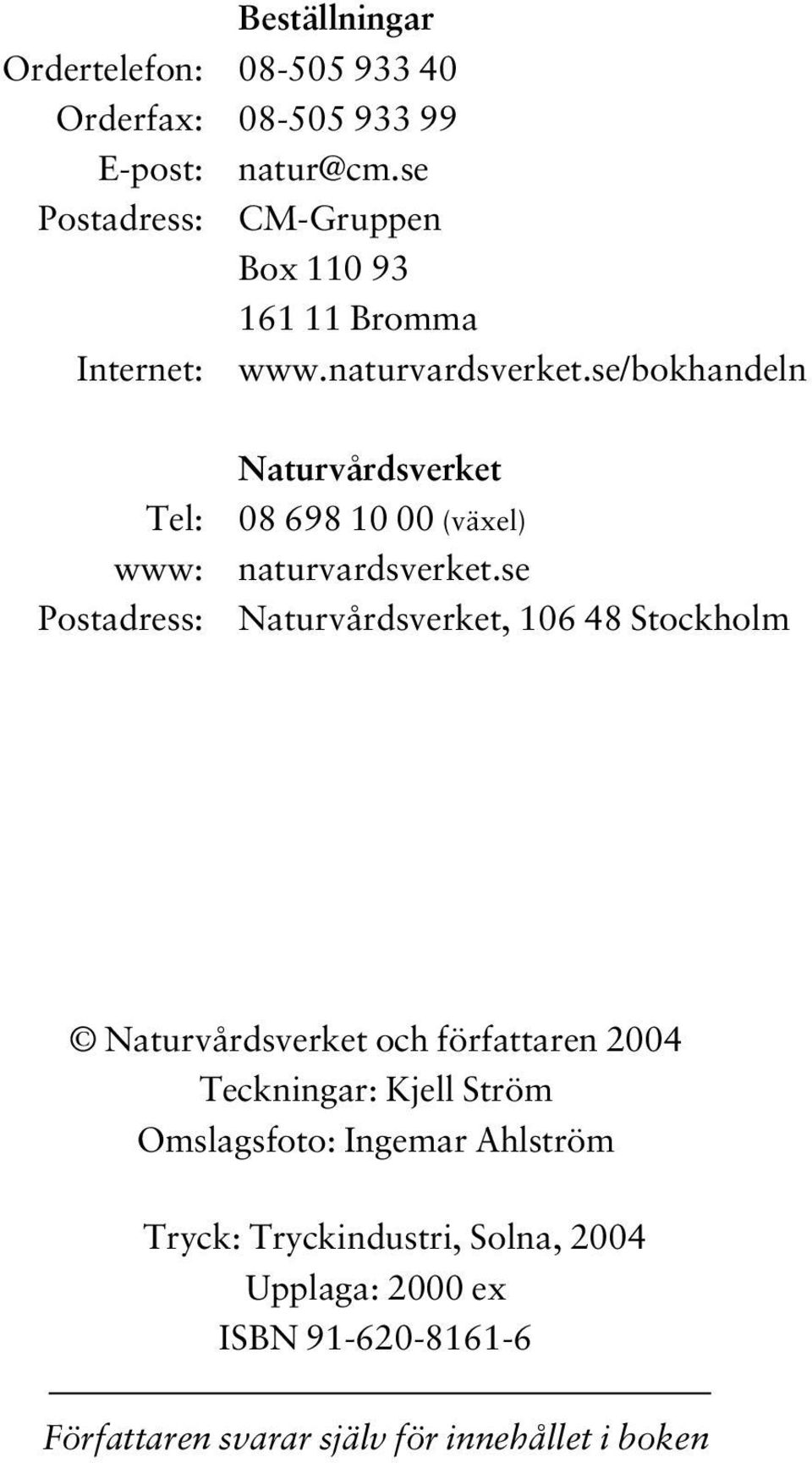 se/bokhandeln Tel: www: Postadress: Naturvårdsverket 08 698 10 00 (växel) naturvardsverket.