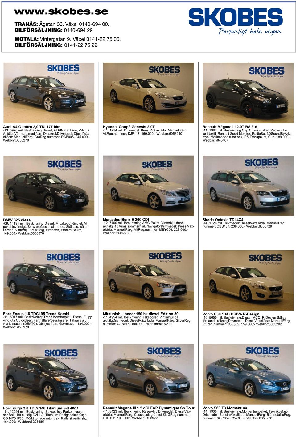 0T -11. 1714 mil. Drivmedel: BensinVäxellåda: ManuellFärg: VitReg.nummer: KJF117. 169.000:- Webbnr:6058240 Renault Mégane III 2.0T RS 3-d -11. 1987 mil.