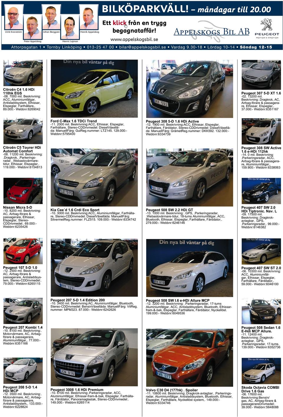 37.000:- Webbnr:6351167 Ford C-Max 1.6 TDCi Trend -11. 2000 mil. Beskrivning:ACC, Elhissar, Elspeglar, Farthållare, Stereo-CDDrivmedel: DieselVäxellåda: ManuellFärg: GulReg.nummer: LTZ145. 129.