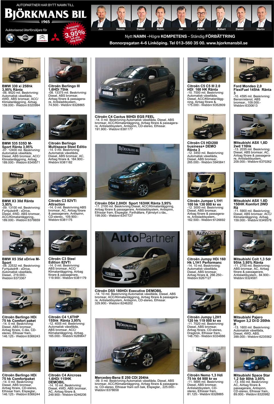 000:- Webbnr:6320994 Citroën Berlingo III 1,6HDi 75hk -08. 13375 mil. Beskrivning: Diesel, ABS bromsar, Antisladdsystem,. 74.500:- Webbnr:6328865 Citroën C5 C5 III 2.0 HDI 160 HK Ränta -10. 7000 mil.