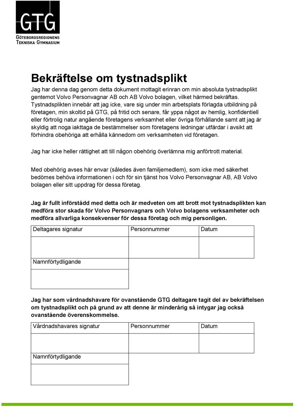 förtrolig natur angående företagens verksamhet eller övriga förhållande samt att jag är skyldig att noga iakttaga de bestämmelser som företagens ledningar utfärdar i avsikt att förhindra obehöriga