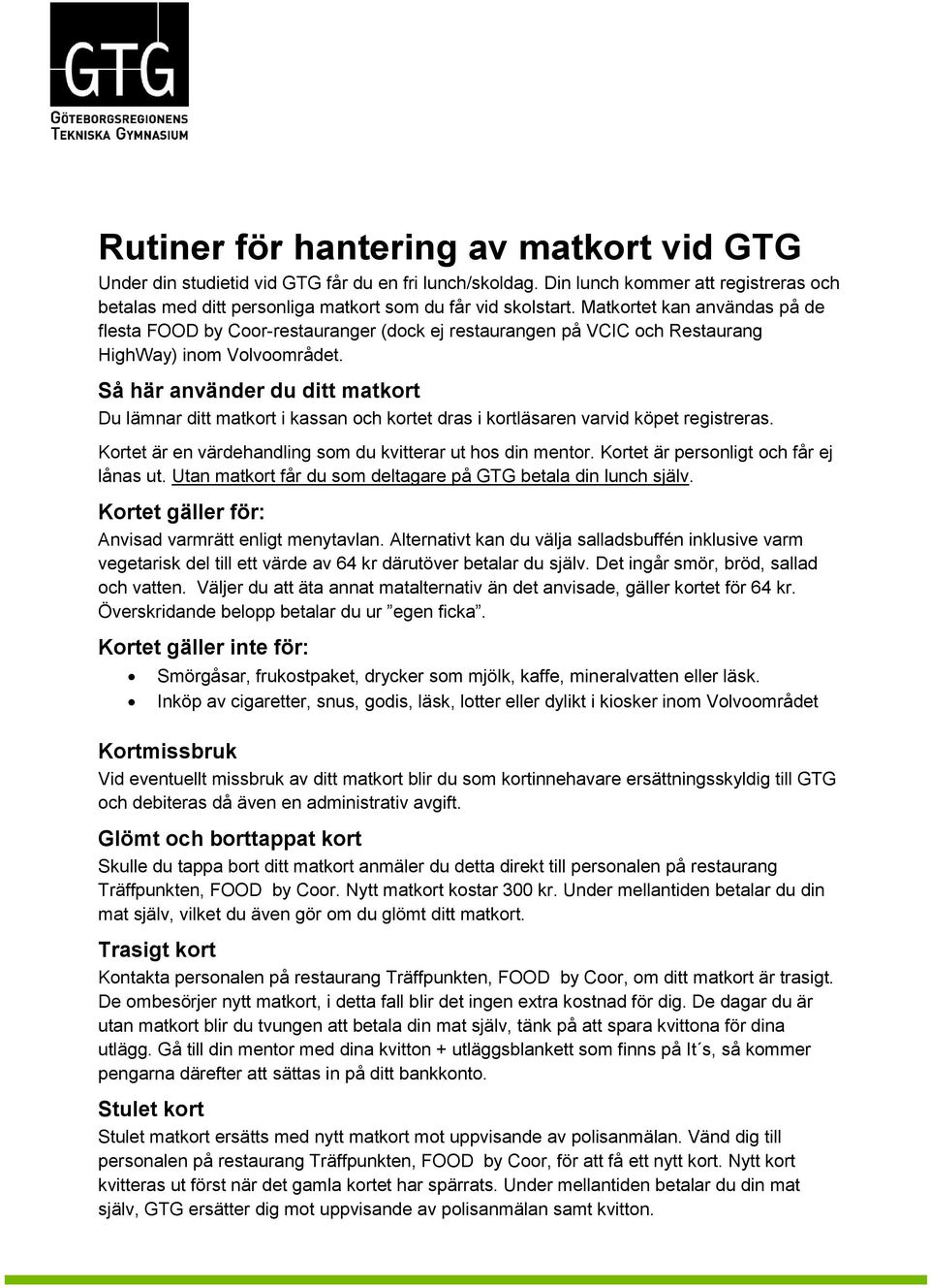 Så här använder du ditt matkort Du lämnar ditt matkort i kassan och kortet dras i kortläsaren varvid köpet registreras. Kortet är en värdehandling som du kvitterar ut hos din mentor.