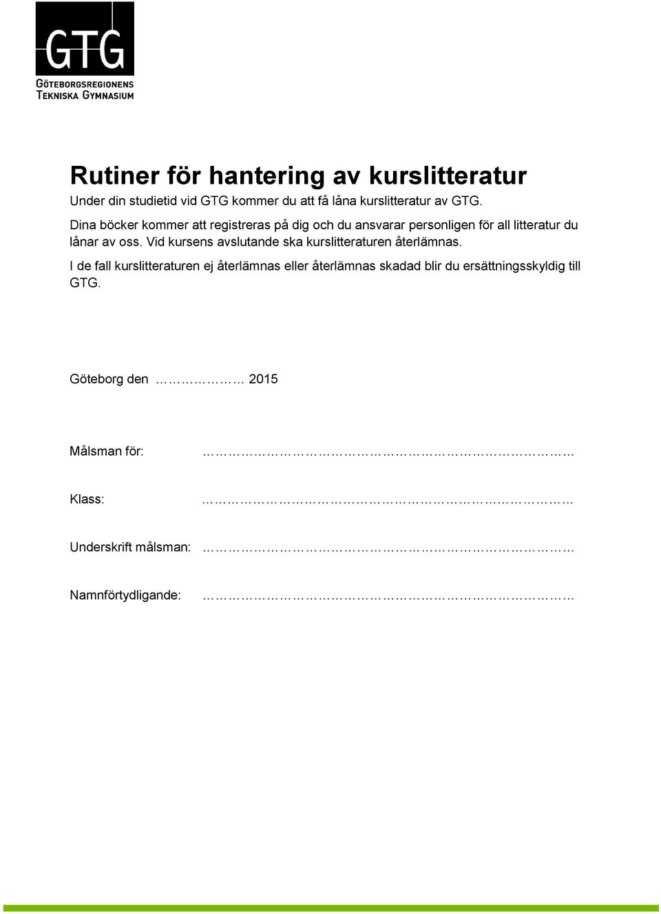 Vid kursens avslutande ska kurslitteraturen återlämnas.