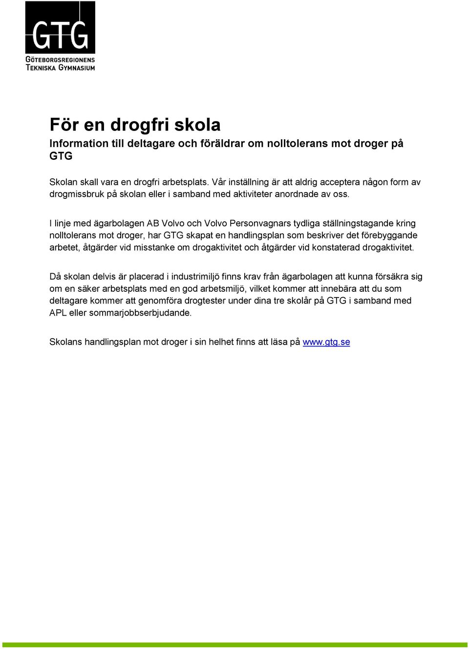 I linje med ägarbolagen AB Volvo och Volvo Personvagnars tydliga ställningstagande kring nolltolerans mot droger, har GTG skapat en handlingsplan som beskriver det förebyggande arbetet, åtgärder vid