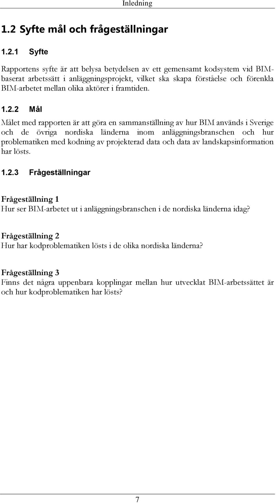 1 Syfte Rapportens syfte är att belysa betydelsen av ett gemensamt kodsystem vid BIMbaserat arbetssätt i anläggningsprojekt, vilket ska skapa förståelse och förenkla BIM-arbetet mellan olika aktörer