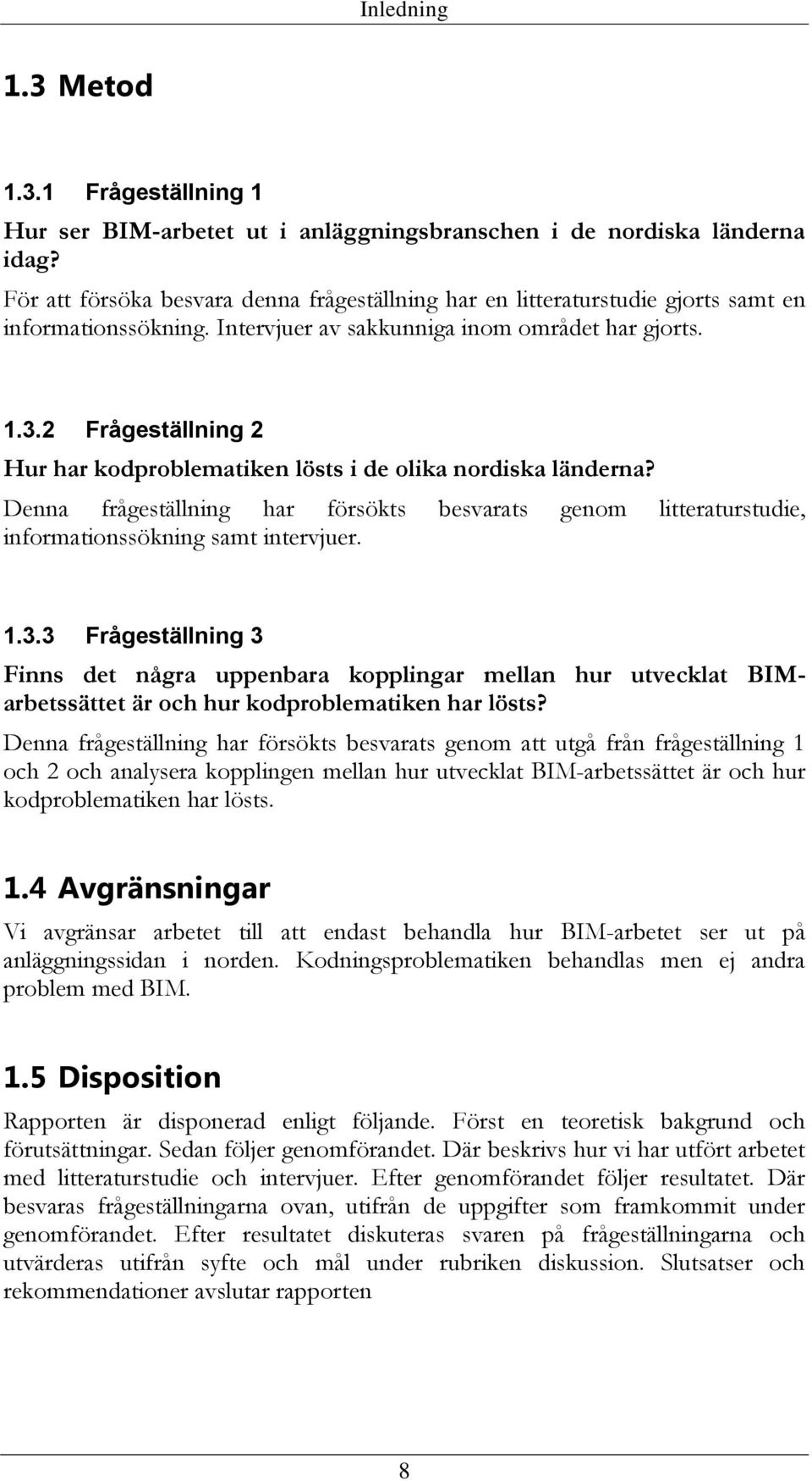 2 Frågeställning 2 Hur har kodproblematiken lösts i de olika nordiska länderna? Denna frågeställning har försökts besvarats genom litteraturstudie, informationssökning samt intervjuer. 1.3.