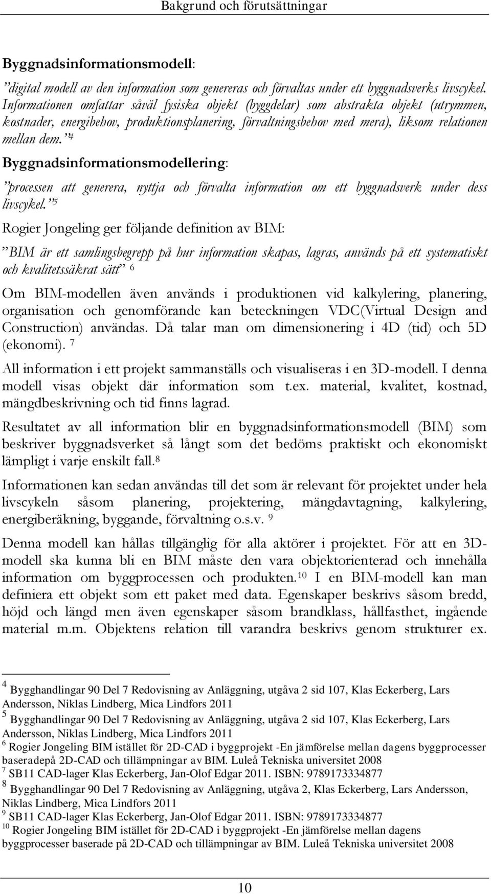 4 Byggnadsinformationsmodellering: processen att generera, nyttja och förvalta information om ett byggnadsverk under dess livscykel.