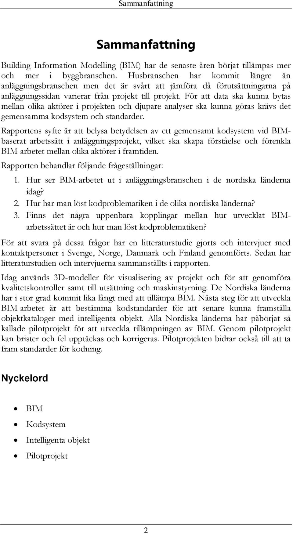 För att data ska kunna bytas mellan olika aktörer i projekten och djupare analyser ska kunna göras krävs det gemensamma kodsystem och standarder.