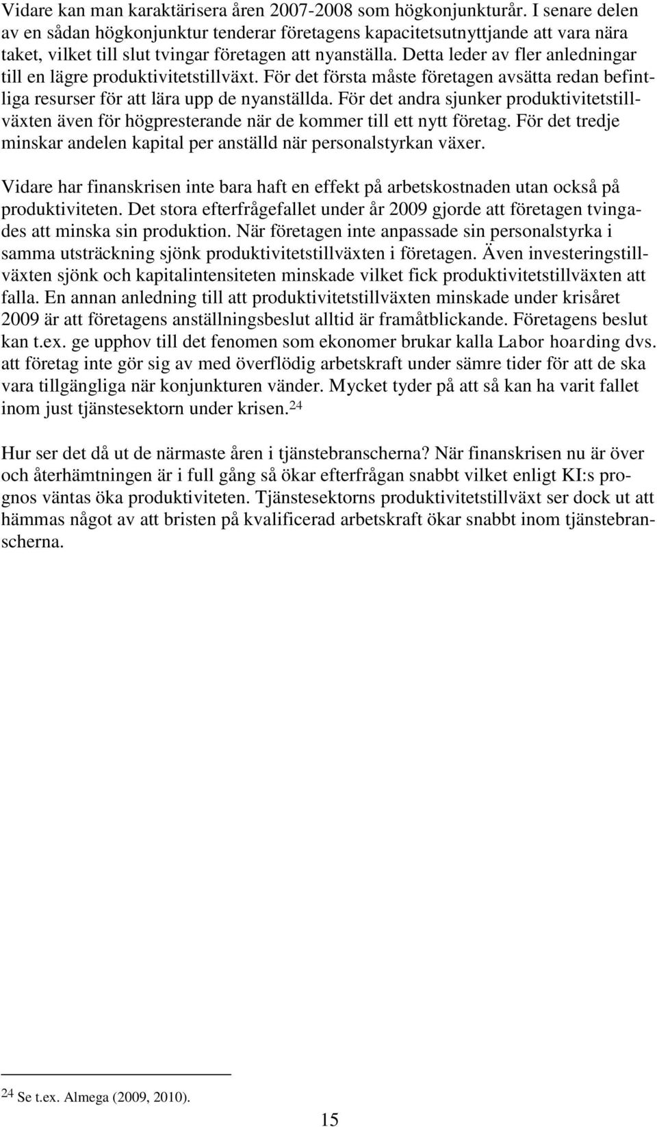 Detta leder av fler anledningar till en lägre produktivitetstillväxt. För det första måste företagen avsätta redan befintliga resurser för att lära upp de nyanställda.