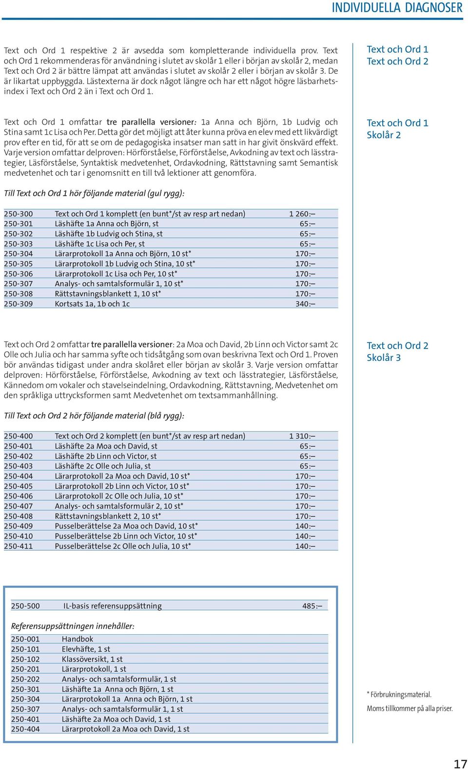 De är likartat uppbyggda. Lästexterna är dock något längre och har ett något högre läsbarhetsindex i Text och Ord 2 än i Text och Ord 1.