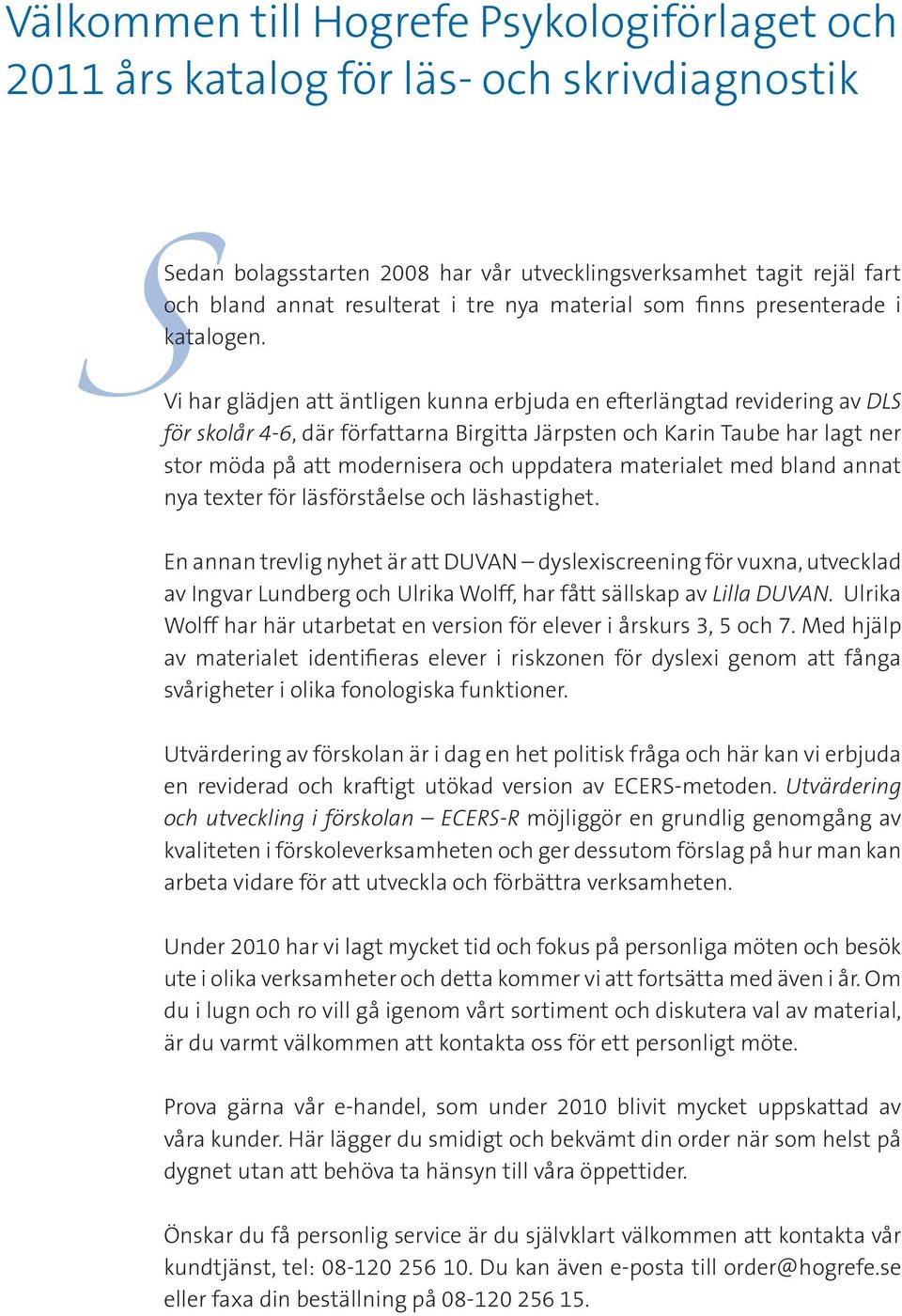 Vi har glädjen att äntligen kunna erbjuda en efterlängtad revidering av DLS för skolår 4-6, där författarna Birgitta Järpsten och Karin Taube har lagt ner stor möda på att modernisera och uppdatera