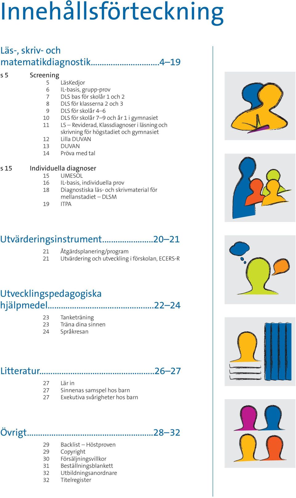 Klassdiagnoser i läsning och skrivning för högstadiet och gymnasiet 12 Lilla DUVAN 13 DUVAN 14 Pröva med tal s 15 Individuella diagnoser 15 UMESOL 16 IL-basis, individuella prov 18 Diagnostiska läs-