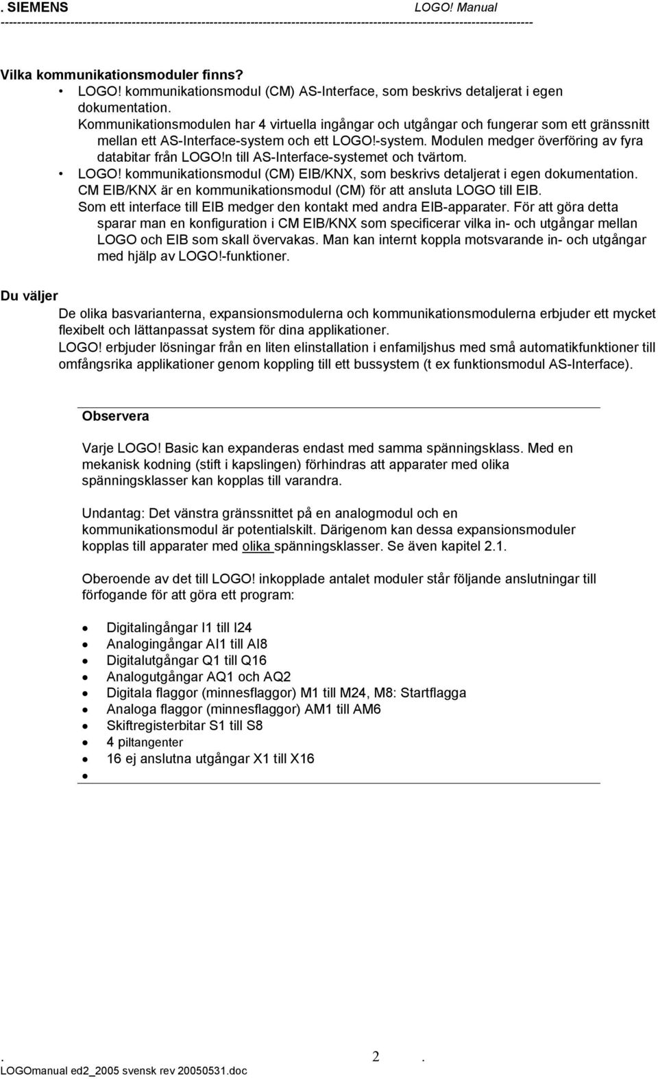 AS-Interface-system och ett LOGO!-system Modulen medger överföring av fyra databitar från LOGO!n till AS-Interface-systemet och tvärtom LOGO!