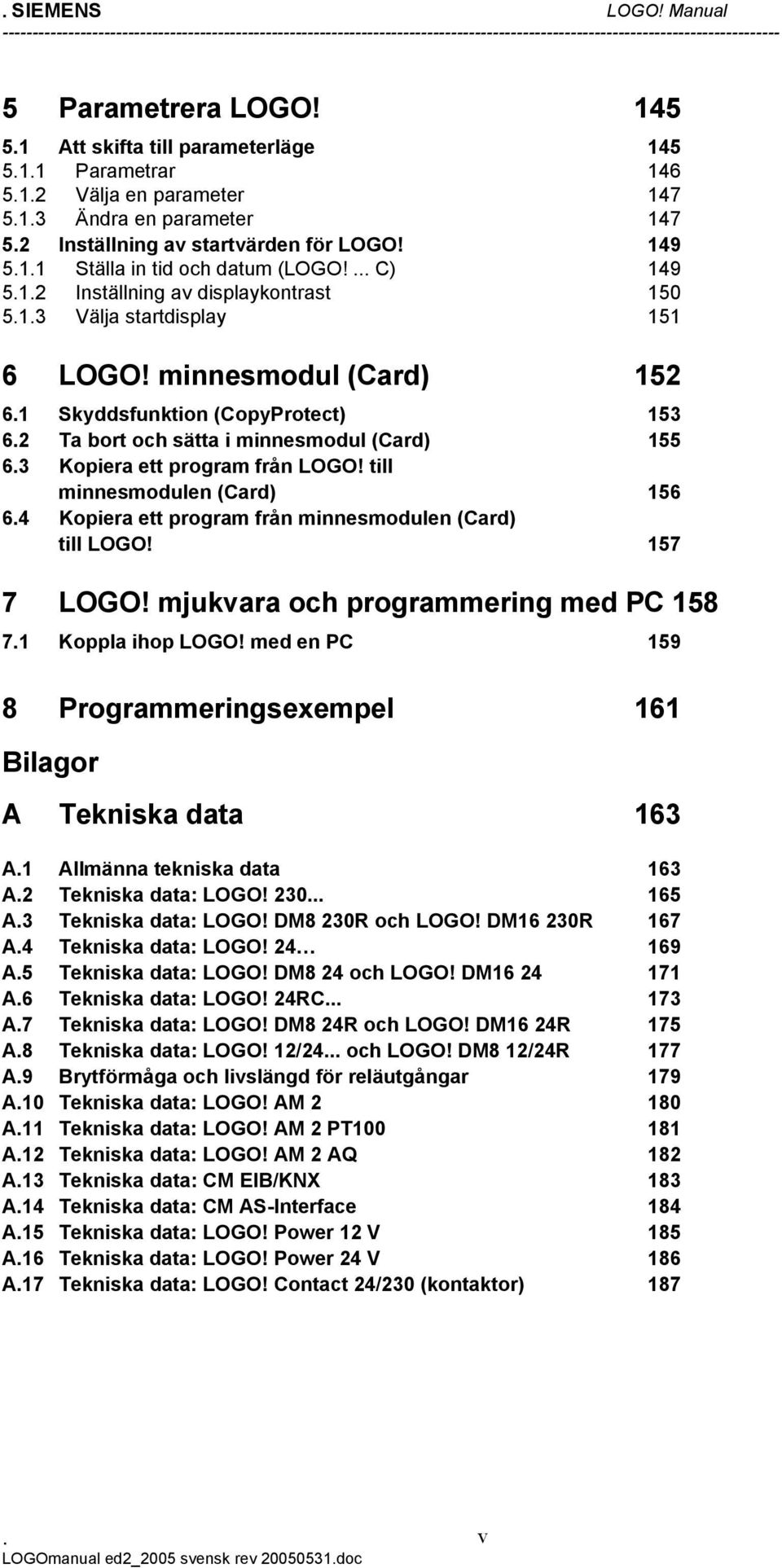 minnesmodul (Card) 152 61 Skyddsfunktion (CopyProtect) 153 62 Ta bort och sätta i minnesmodul (Card) 155 63 Kopiera ett program från LOGO!