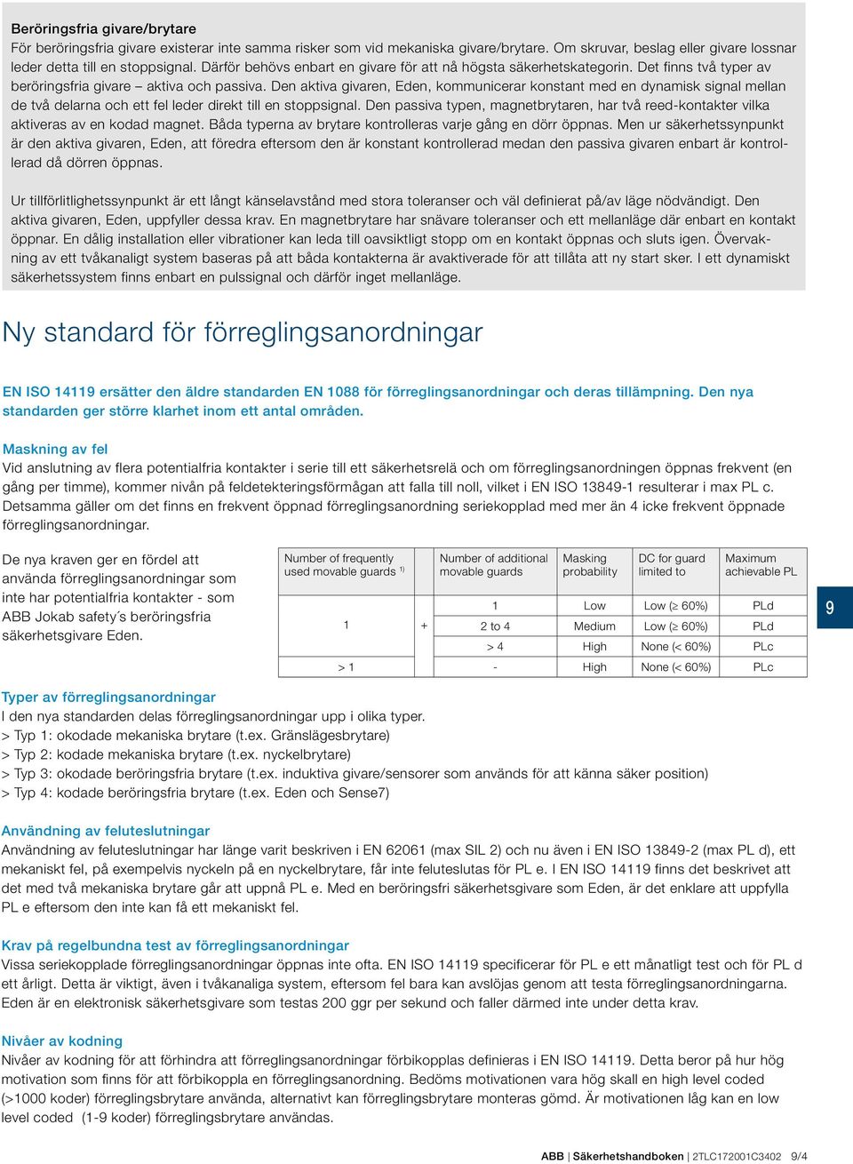 Den aktiva givaren, Eden, kommunicerar konstant med en dynamisk signal mellan de två delarna och ett fel leder direkt till en stoppsignal.