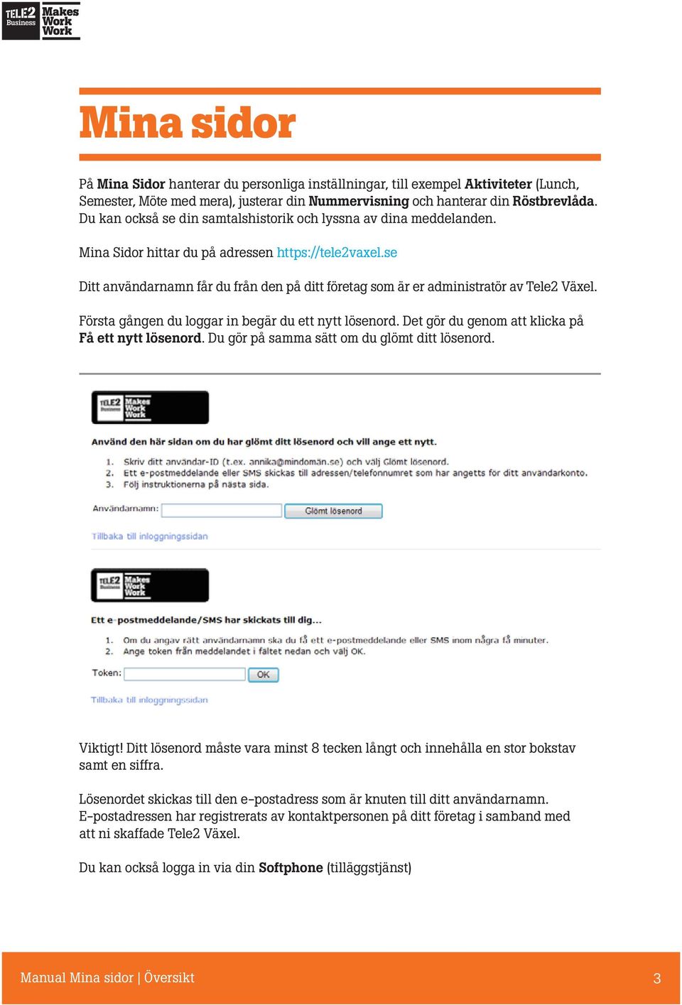 se Ditt användarnamn får du från den på ditt företag som är er administratör av Tele2 Växel. Första gången du loggar in begär du ett nytt lösenord. Det gör du genom att klicka på Få ett nytt lösenord.