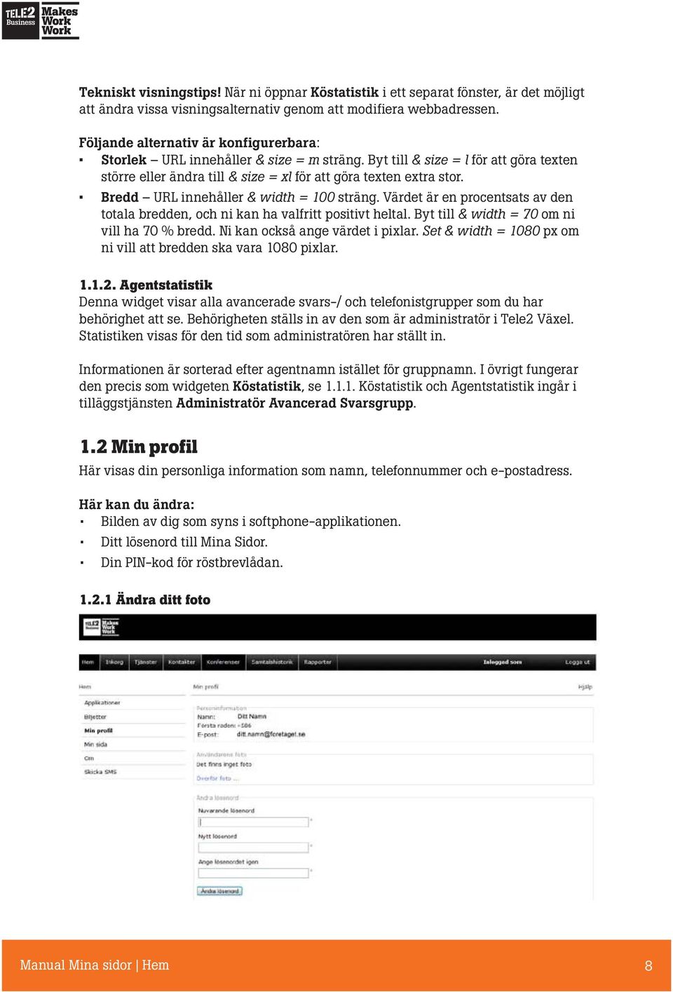 Bredd URL innehåller & width = 100 sträng. Värdet är en procentsats av den totala bredden, och ni kan ha valfritt positivt heltal. Byt till & width = 70 om ni vill ha 70 % bredd.