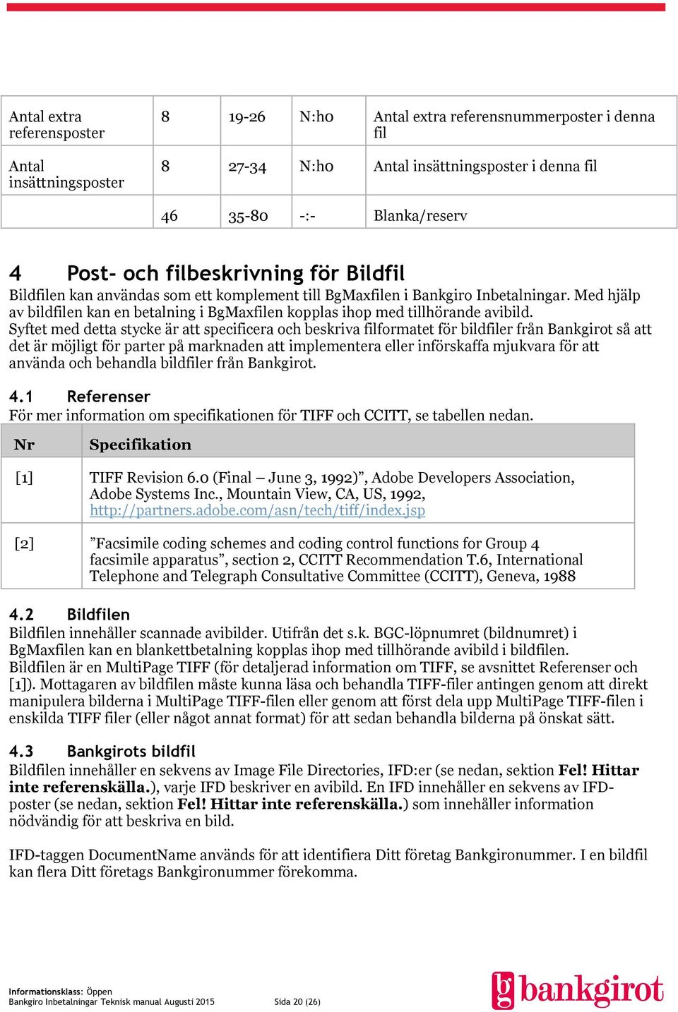 Syftet med detta stycke är att specificera och beskriva filformatet för bildfiler från Bankgirot så att det är möjligt för parter på marknaden att implementera eller införskaffa mjukvara för att