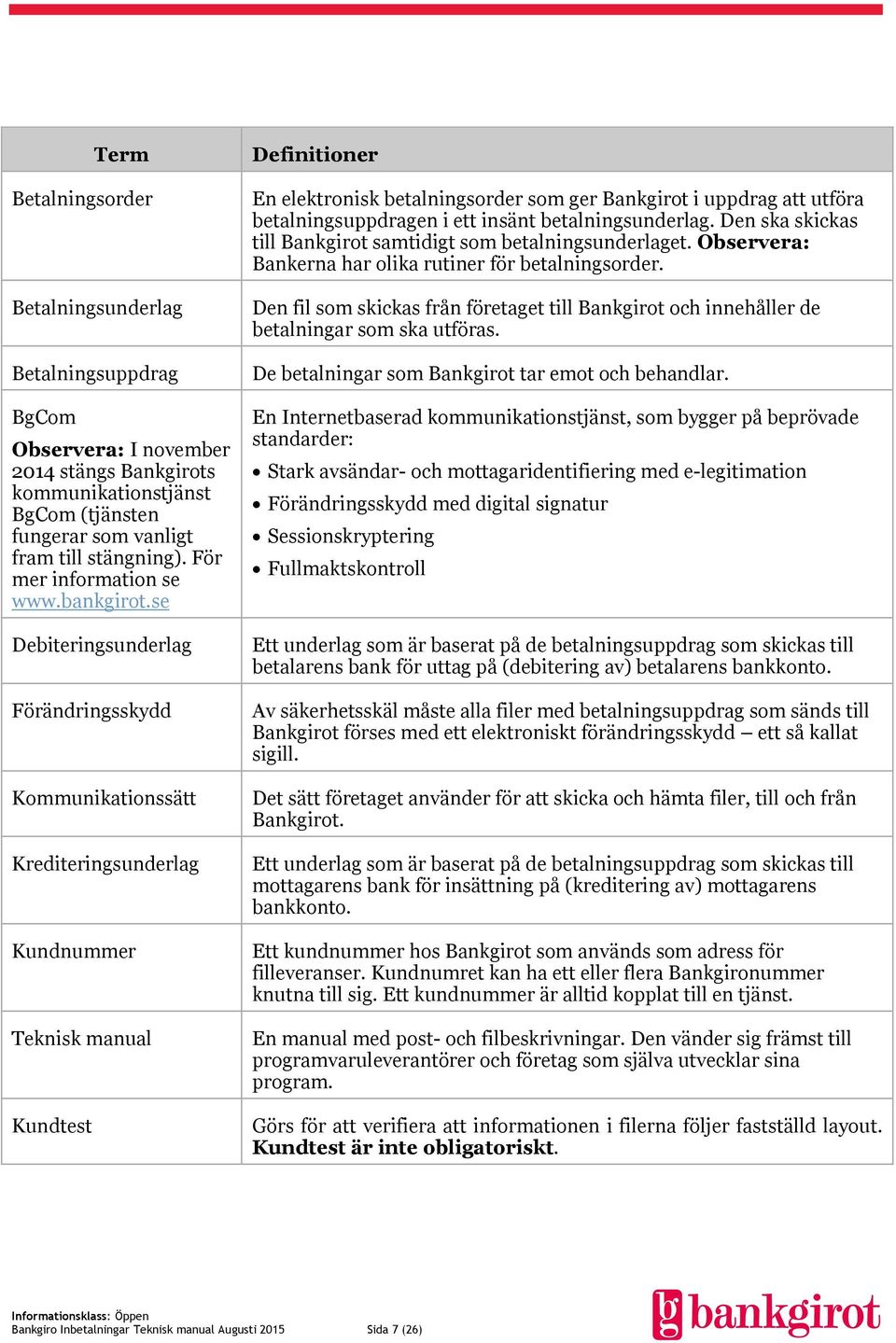 se Debiteringsunderlag Förändringsskydd Kommunikationssätt Krediteringsunderlag Kundnummer Teknisk manual Kundtest Definitioner En elektronisk betalningsorder som ger Bankgirot i uppdrag att utföra