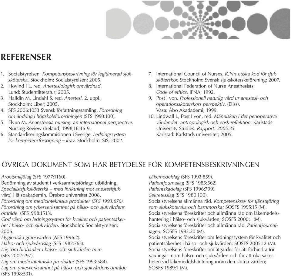 Anaesthesia nursing: an international perspective. Nursing Review (Ireland) 1998;16:46-9. 6. Standardiseringskommisionen i Sverige. Ledningssystem för kompetensförsörjning krav. Stockholm: SIS; 2002.