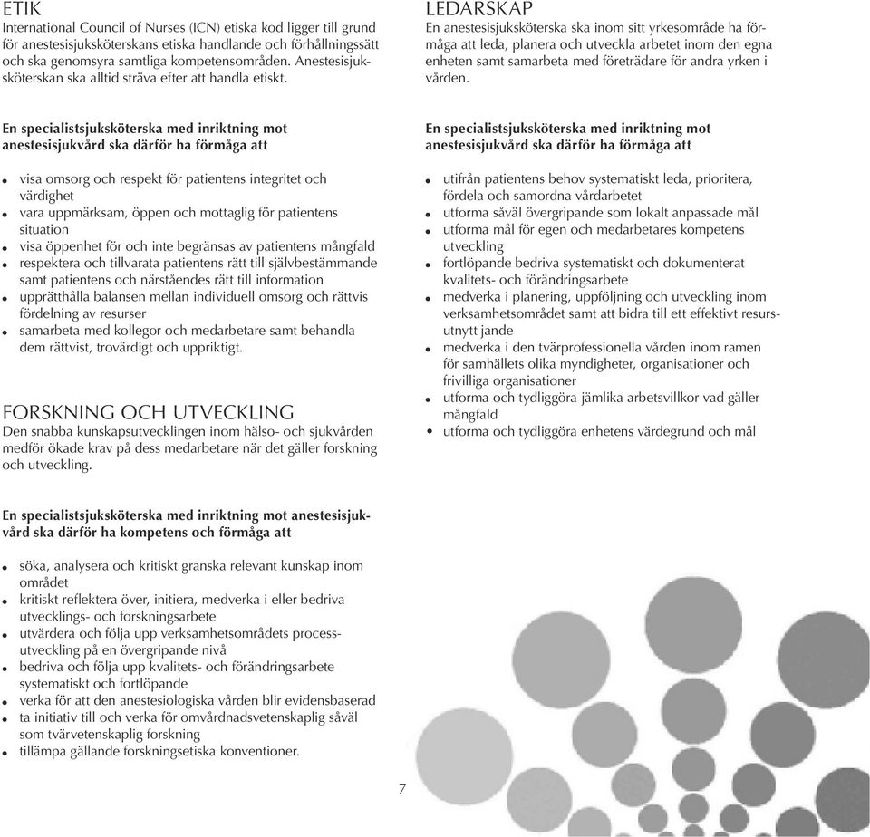 Ledarskap En anestesisjuksköterska ska inom sitt yrkesområde ha förmåga att leda, planera och utveckla arbetet inom den egna enheten samt samarbeta med företrädare för andra yrken i vården.