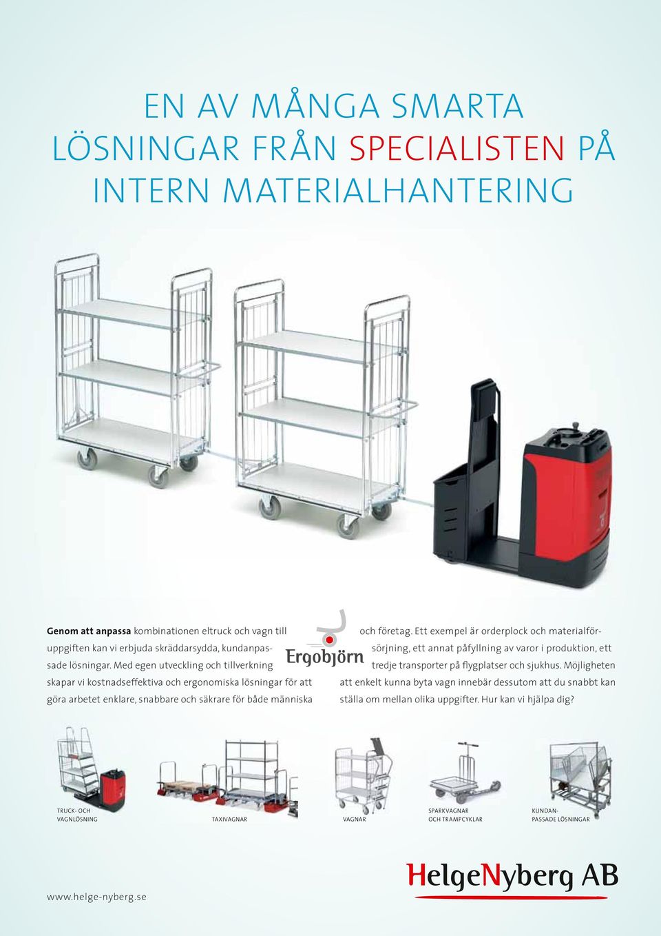 Ett exempel är orderplock och materialförsörjning, ett annat påfyllning av varor i produktion, ett tredje transporter på flygplatser och sjukhus.