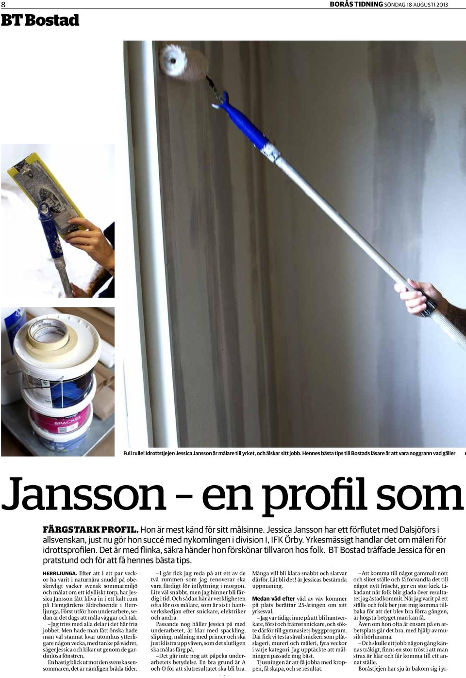 Jessica Jansson har ett förflutet med Dalsjöfors i allsvenskan, just nu gör hon succé med nykomlingen i division I, IFK Örby. Yrkesmässigt handlar det om måleri för idrottsprofilen.