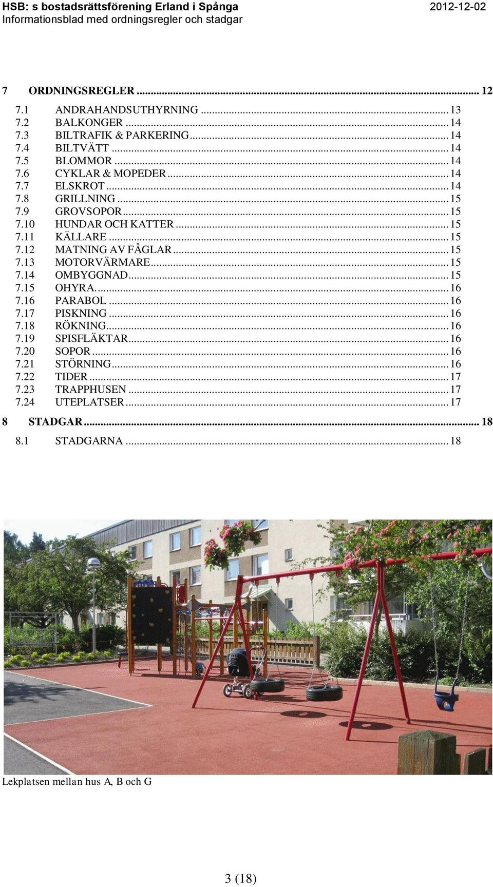 .. 15 7.14 OMBYGGNAD... 15 7.15 OHYRA.... 16 7.16 PARABOL... 16 7.17 PISKNING... 16 7.18 RÖKNING... 16 7.19 SPISFLÄKTAR... 16 7.20 SOPOR... 16 7.21 STÖRNING.