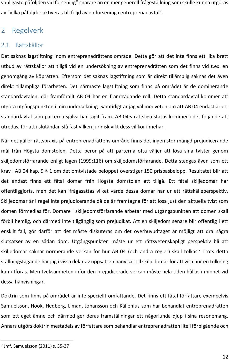 Detta gör att det inte finns ett lika brett utbud av rättskällor att tillgå vid en undersökning av entreprenadrätten som det finns vid t.ex. en genomgång av köprätten.