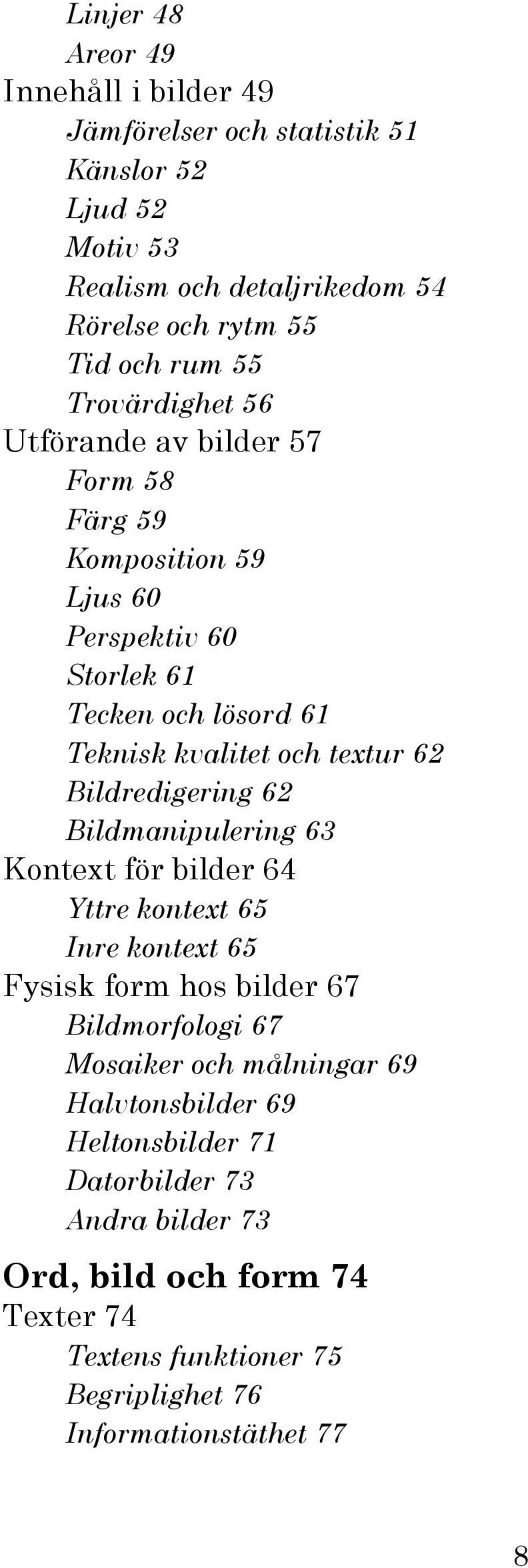 Bildredigering 62 Bildmanipulering 63 Kontext för bilder 64 Yttre kontext 65 Inre kontext 65 Fysisk form hos bilder 67 Bildmorfologi 67 Mosaiker och målningar