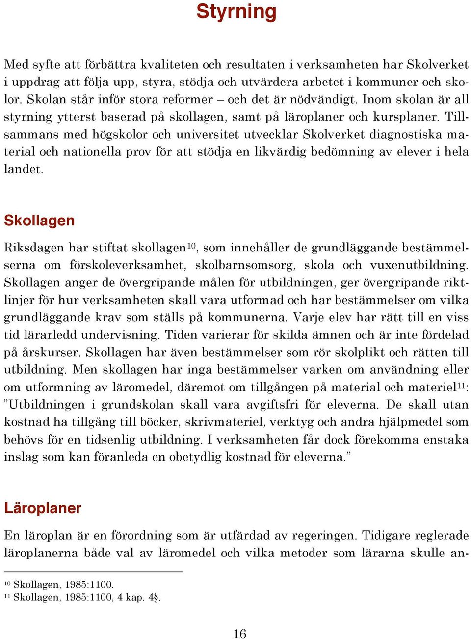 Tillsammans med högskolor och universitet utvecklar Skolverket diagnostiska material och nationella prov för att stödja en likvärdig bedömning av elever i hela landet.