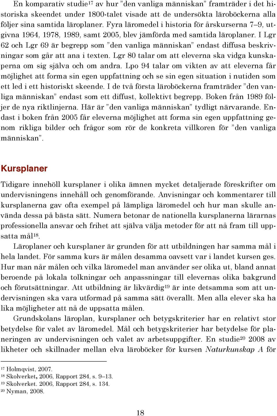 I Lgr 62 och Lgr 69 är begrepp som den vanliga människan endast diffusa beskrivningar som går att ana i texten. Lgr 80 talar om att eleverna ska vidga kunskaperna om sig själva och om andra.