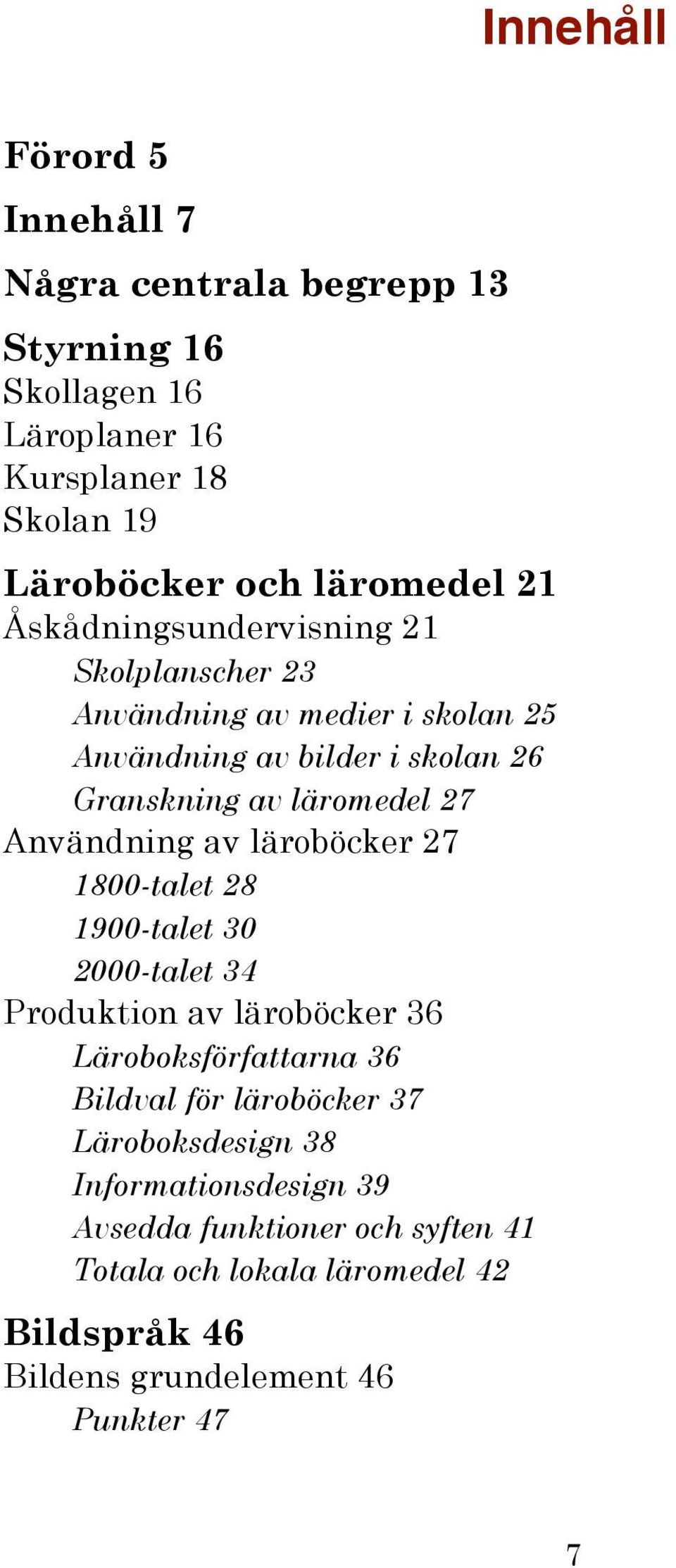 Användning av läroböcker 27 1800-talet 28 1900-talet 30 2000-talet 34 Produktion av läroböcker 36 Läroboksförfattarna 36 Bildval för läroböcker