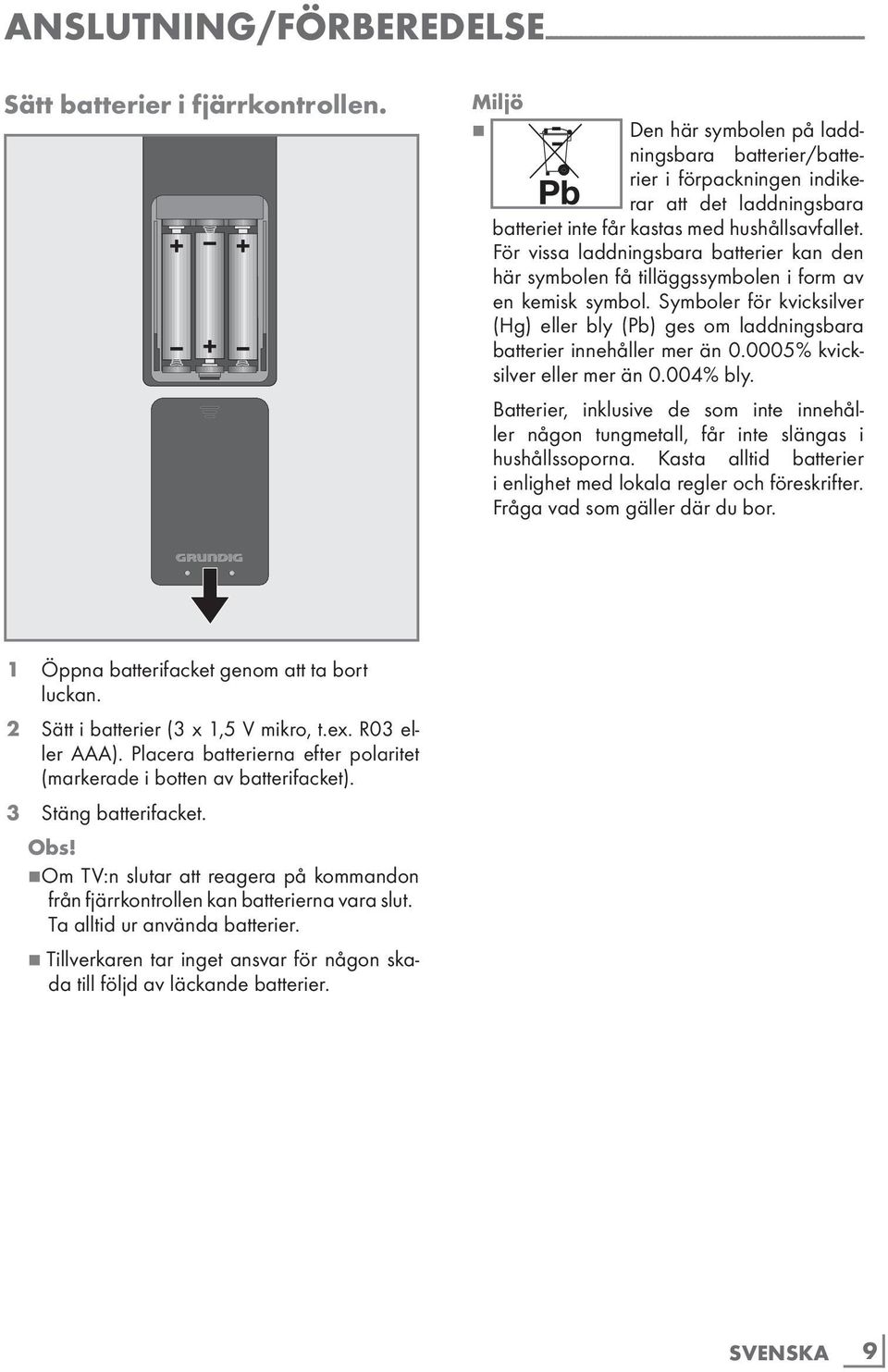 För vissa laddningsbara batterier kan den här symbolen få tilläggssymbolen i form av en kemisk symbol. Symboler för kvicksilver (Hg) eller bly (Pb) ges om laddningsbara batterier innehåller mer än 0.