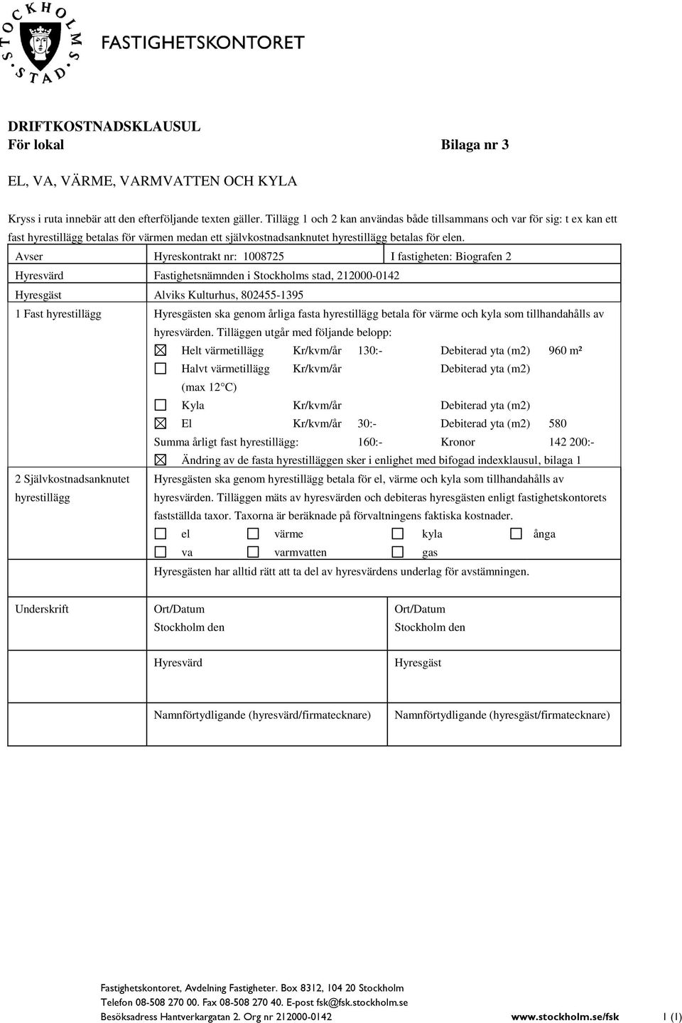 Avser Hyreskontrakt nr: 1008725 I fastigheten: Biografen 2 Hyresvärd Fastighetsnämnden i Stockholms stad, 212000-0142 Hyresgäst, 802455-1395 1 Fast hyrestillägg Hyresgästen ska genom årliga fasta