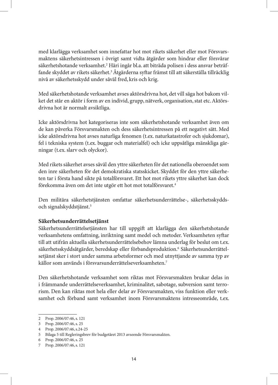 3 Åtgärderna syftar främst till att säkerställa tillräcklig nivå av säkerhetsskydd under såväl fred, kris och krig.